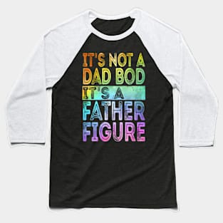 It'S Not A Dad Bod It'S A Father Figure Fathers Day Baseball T-Shirt